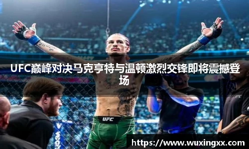 壹号国际UFC巅峰对决马克亨特与温顿激烈交锋即将震撼登场